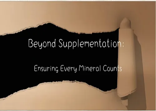 Beyond Supplementation: Ensuring Every Mineral Counts